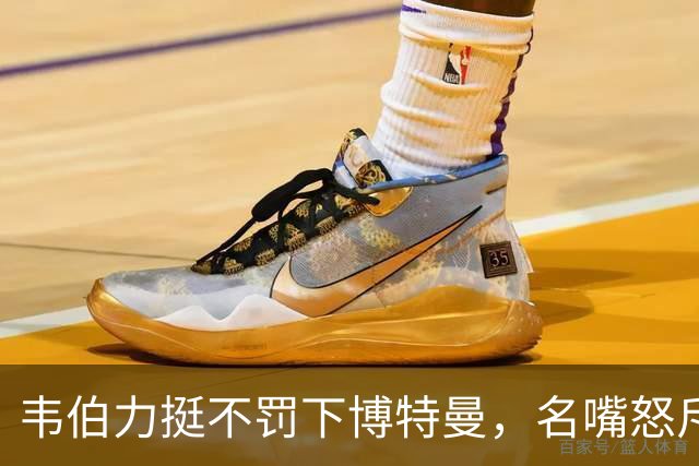 韦伯力挺不罚下博特曼，名嘴怒斥：这动作太危险